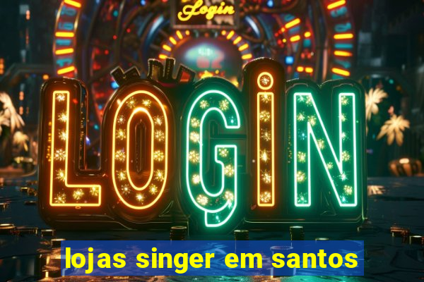 lojas singer em santos